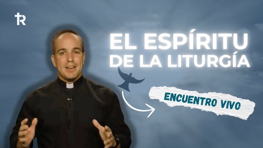 El Espíritu de la liturgia (LA LITURGIA: Un encuentro vivo con Dios)